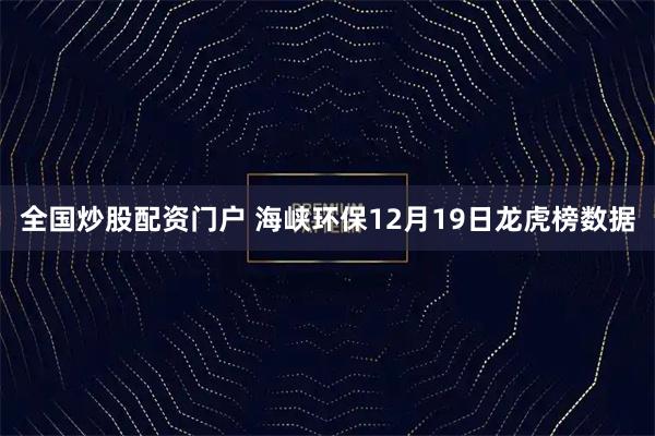 全国炒股配资门户 海峡环保12月19日龙虎榜数据