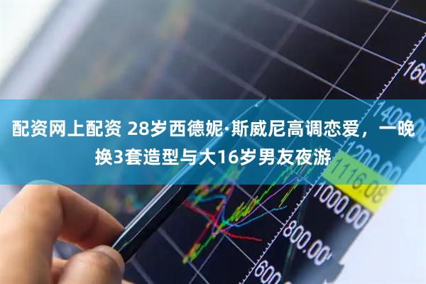 配资网上配资 28岁西德妮·斯威尼高调恋爱，一晚换3套造型与大16岁男友夜游